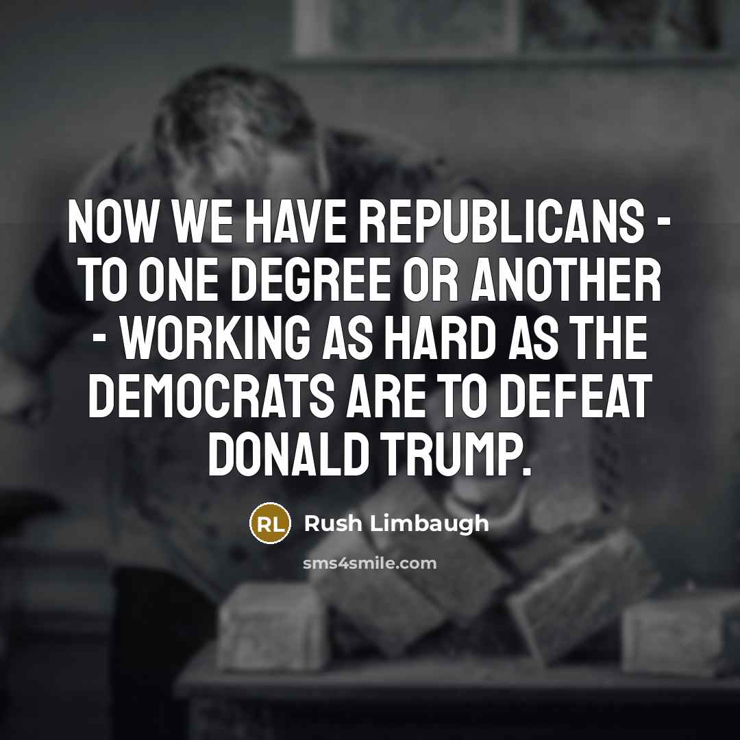 “Now we have Republicans - to one degree or another - working as hard as the Democrats are to defeat Donald Trump.” quote by Rush Limbaugh