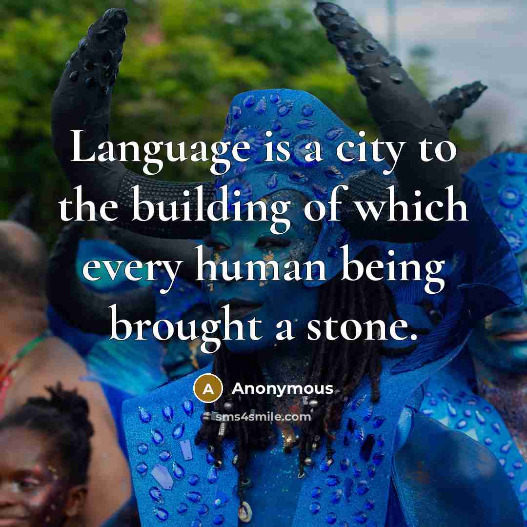 “Language is a city to the building of which every human being brought a stone.” quote by Anonymous