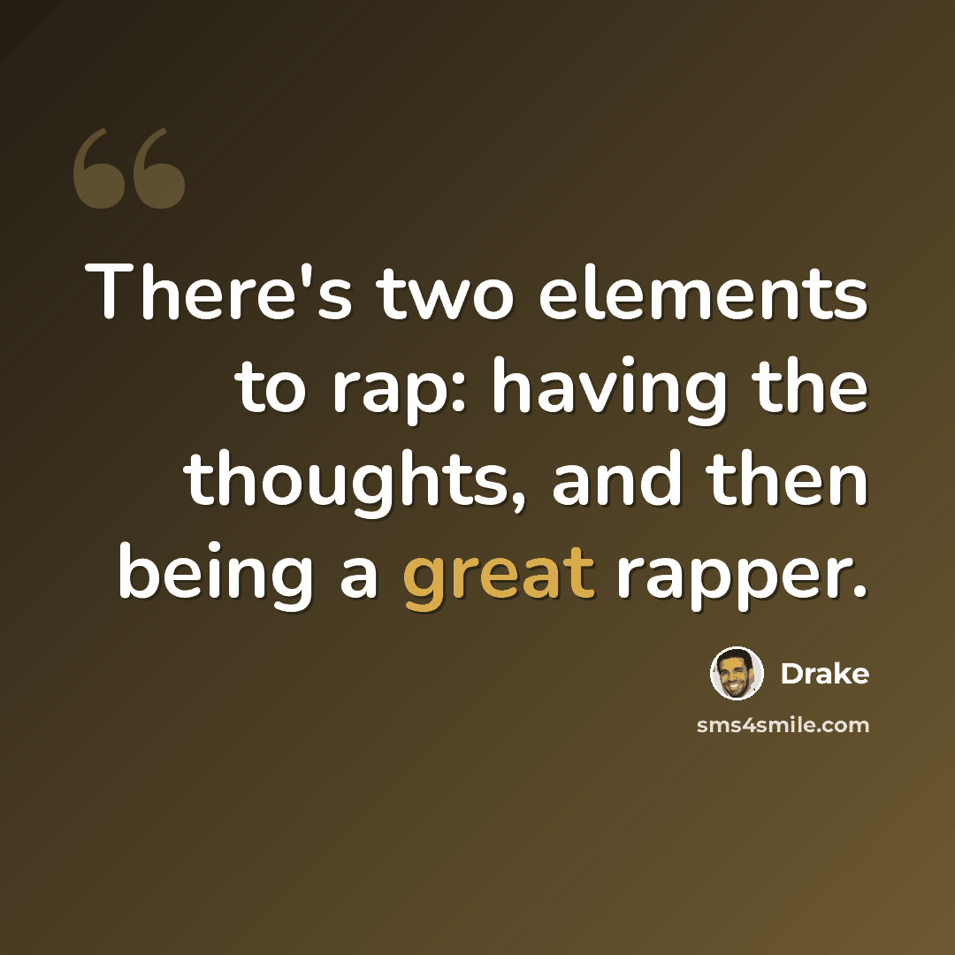 “There's two elements to rap: having the thoughts, and then being a great rapper.” quote by Drake