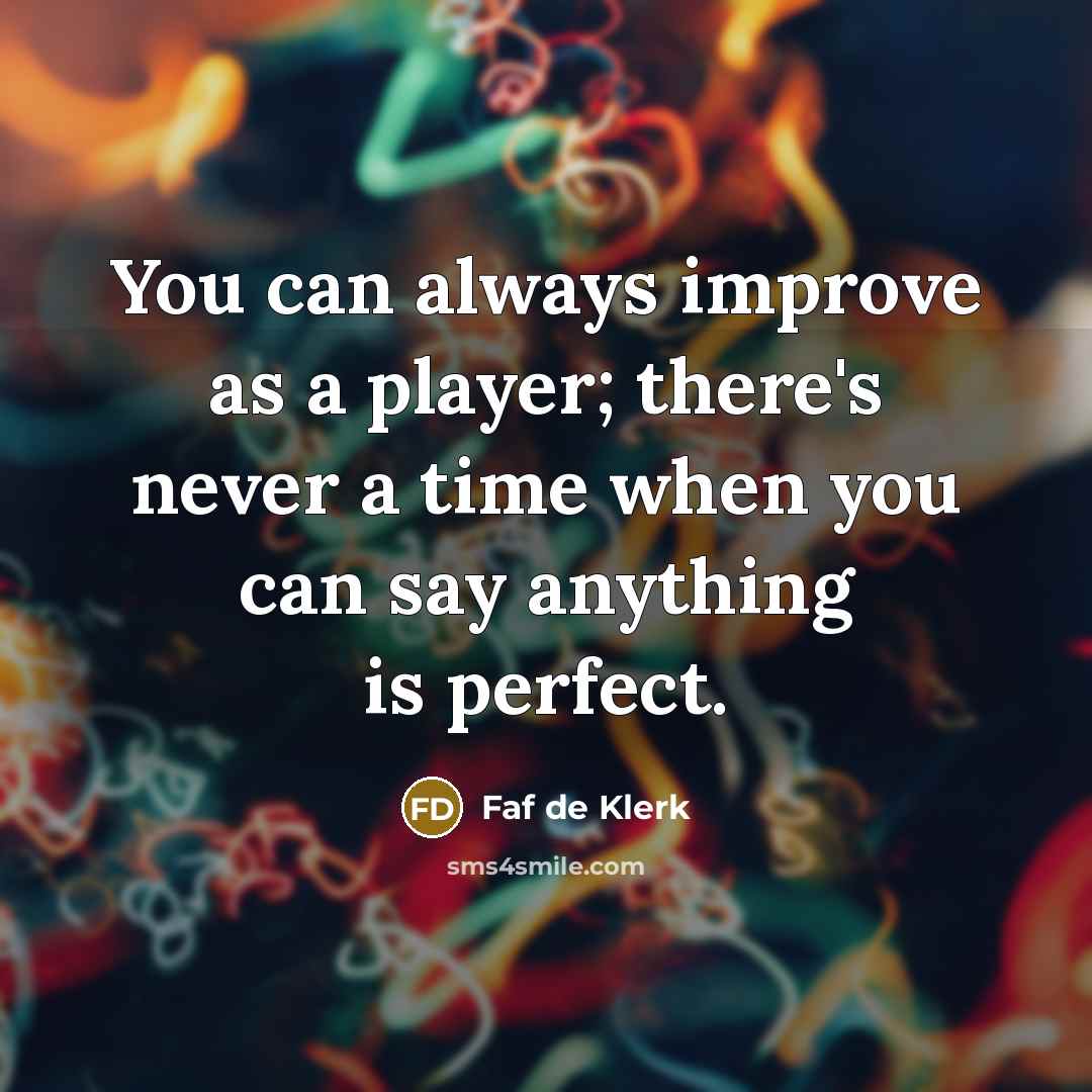 “You can always improve as a player; there's never a time when you can say anything is perfect.” quote by Faf de Klerk
