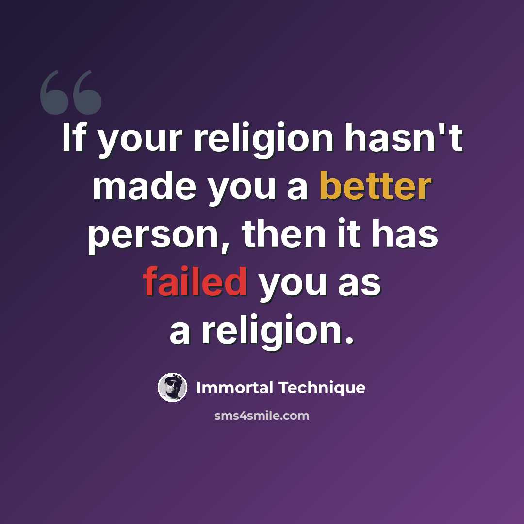 “If your religion hasn't made you a better person, then it has failed you as a religion.” quote by Immortal Technique