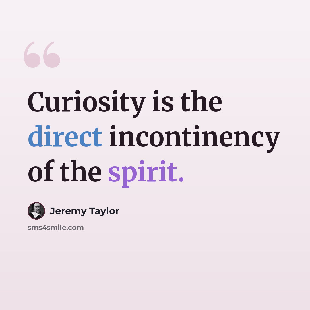 “Curiosity is the direct incontinency of the spirit.” quote by Jeremy Taylor