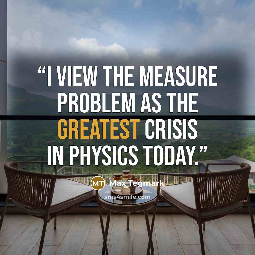 “I view the measure problem as the greatest crisis in physics today.” quote by Max Tegmark