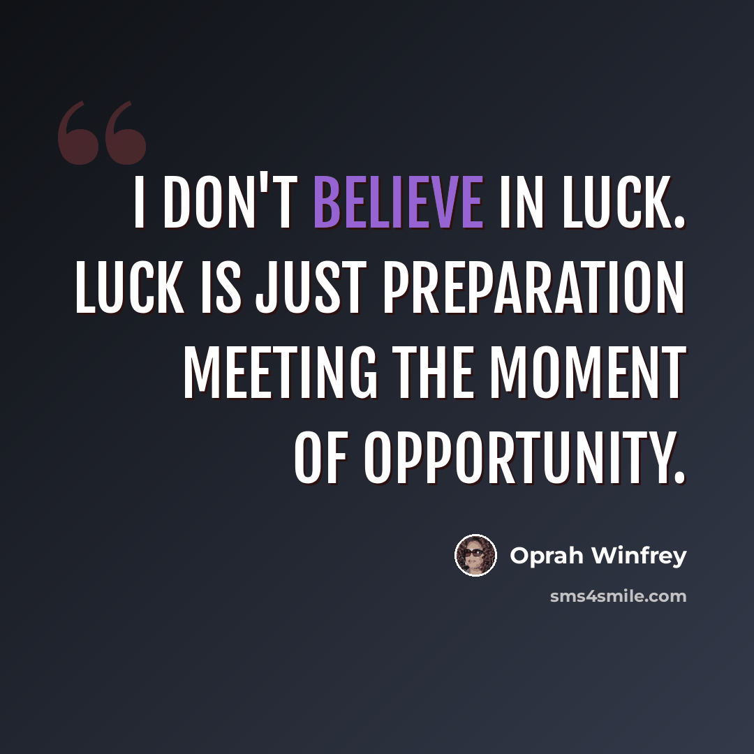 “I don't believe in luck. Luck is just preparation meeting the moment of opportunity.” quote by Oprah Winfrey