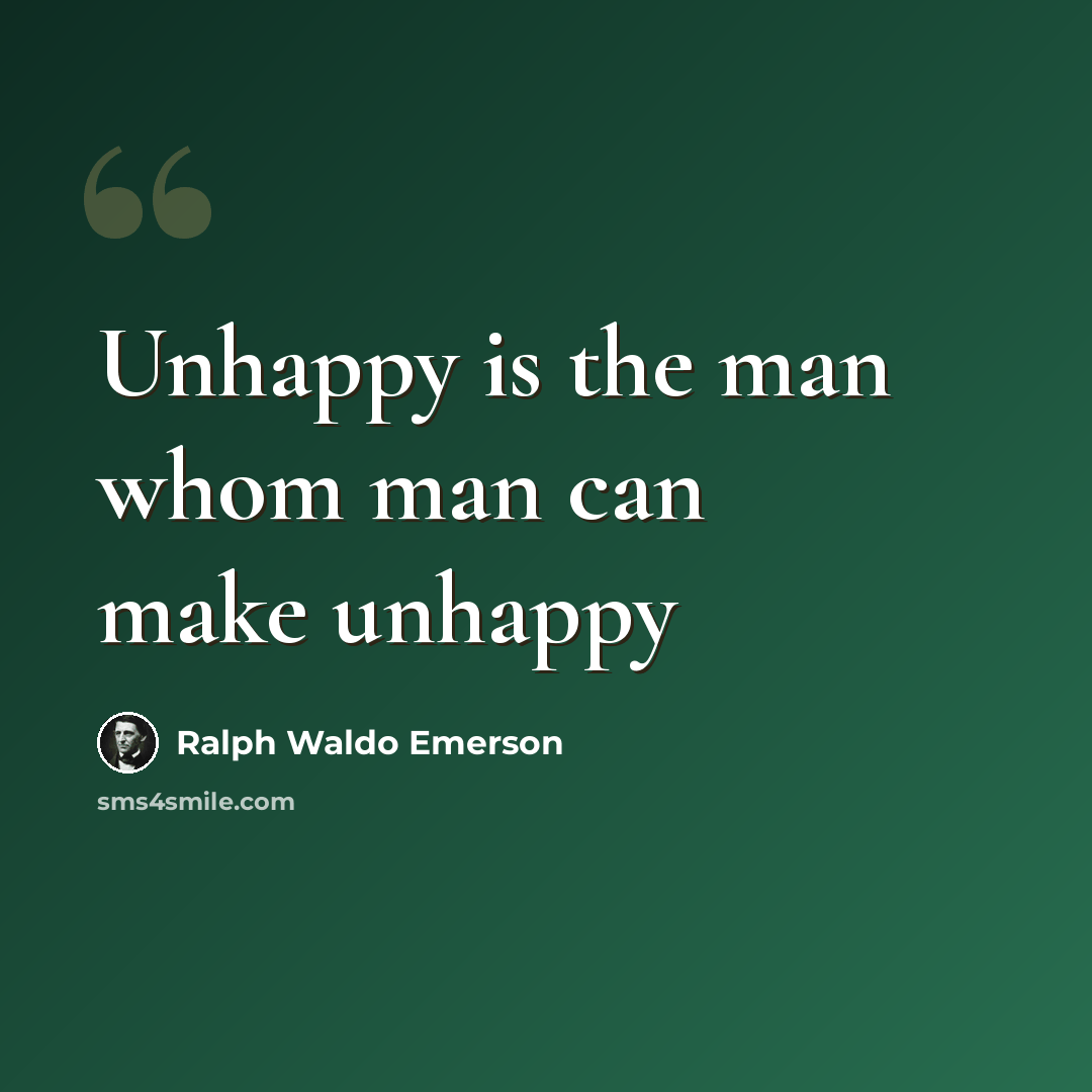 “Unhappy is the man whom man can make unhappy” quote by Ralph Waldo Emerson