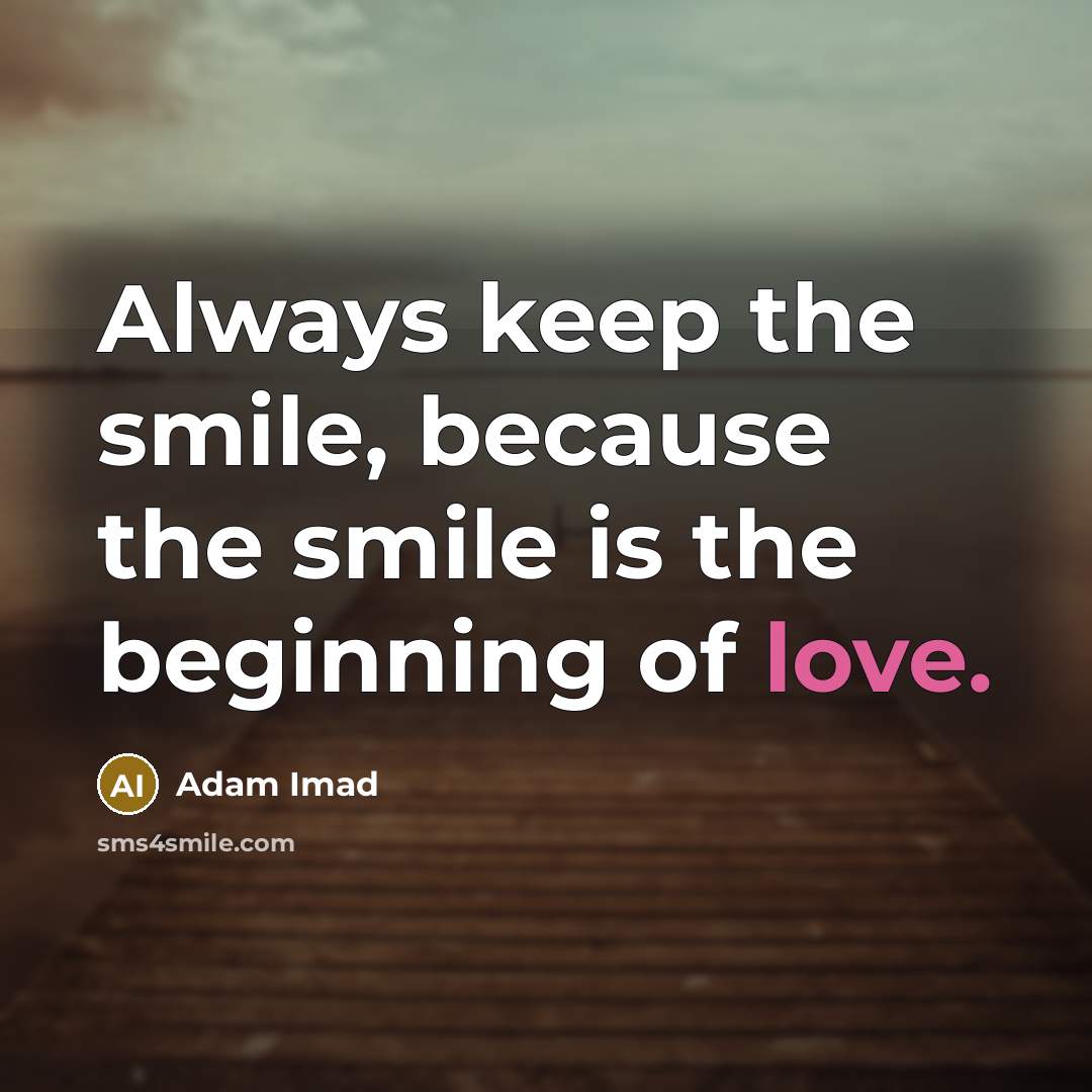“Always keep the smile, because the smile is the beginning of love.” quote by Adam Imad