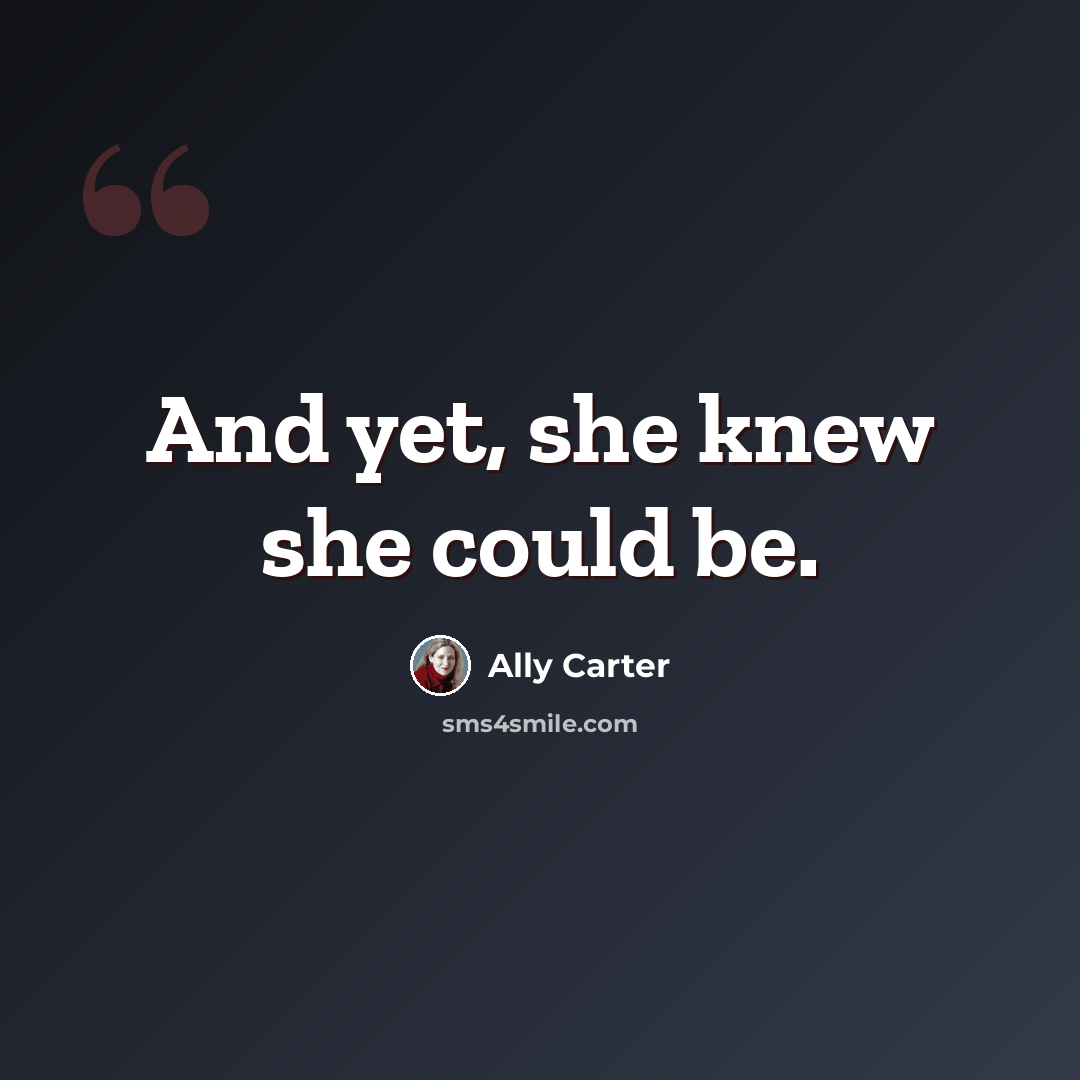“And yet, she knew she could be.” quote by Ally Carter