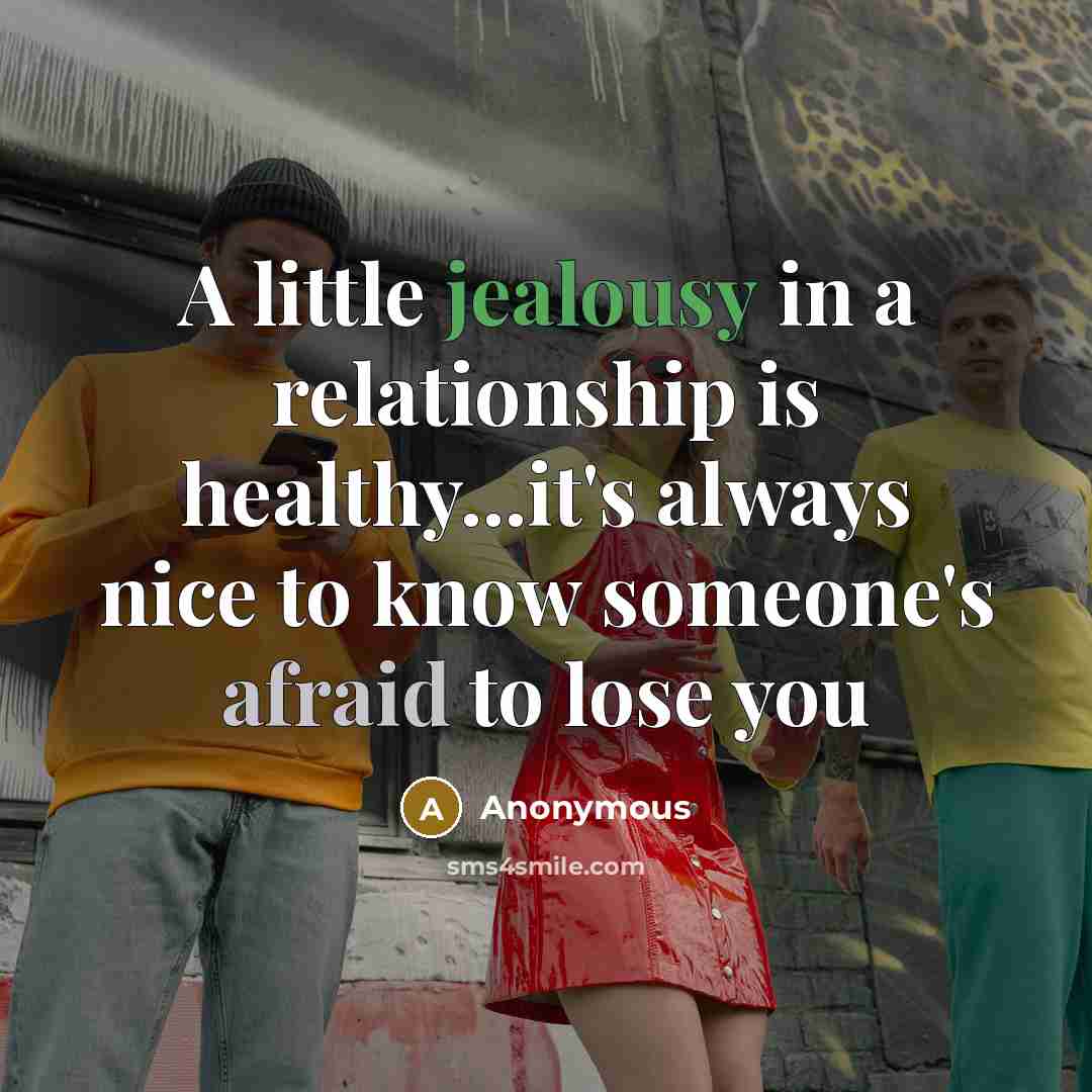 “A little jealousy in a relationship is healthy...it's always nice to know someone's afraid to lose you” quote by Anonymous
