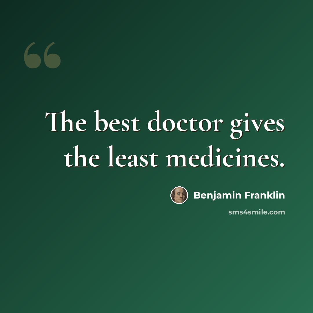 “The best doctor gives the least medicines.” quote by Benjamin Franklin