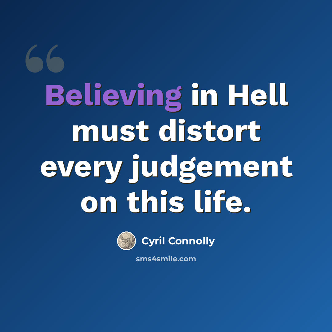 “Believing in Hell must distort every judgement on this life.” quote by Cyril Connolly