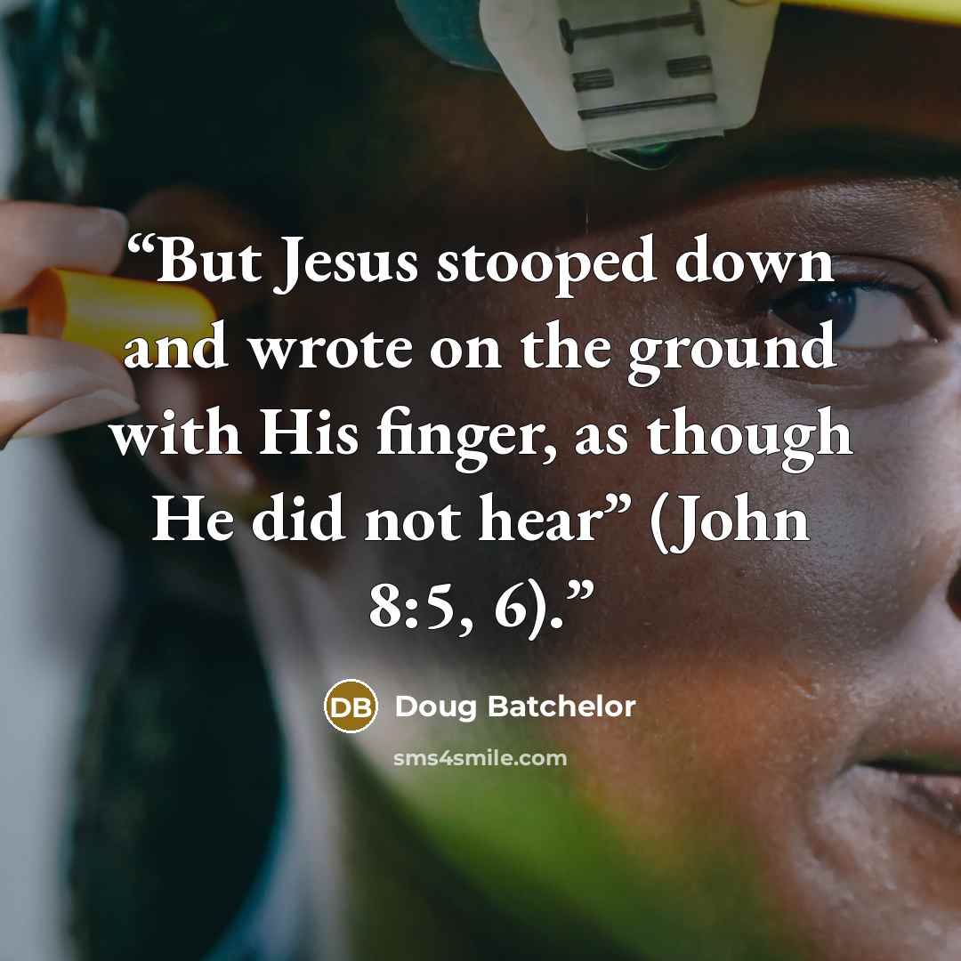 “But Jesus stooped down and wrote on the ground with His finger, as though He did not hear” (John 8:5, 6).” quote by Doug Batchelor