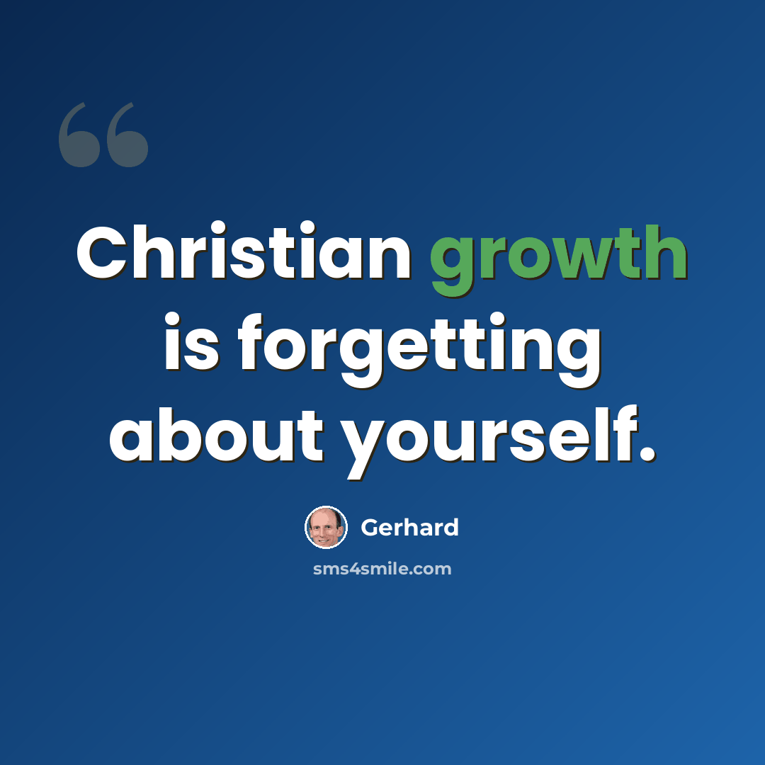 “Christian growth is forgetting about yourself.” quote by Gerhard