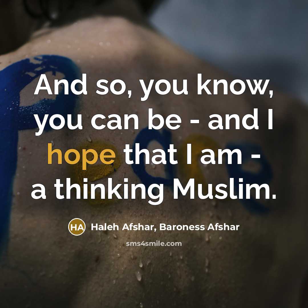 “And so, you know, you can be - and I hope that I am - a thinking Muslim.” quote by Haleh Afshar, Baroness Afshar
