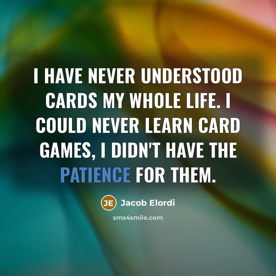 “I have never understood cards my whole life. I could never learn card games, I didn't have the patience for them.” quote by Jacob Elordi