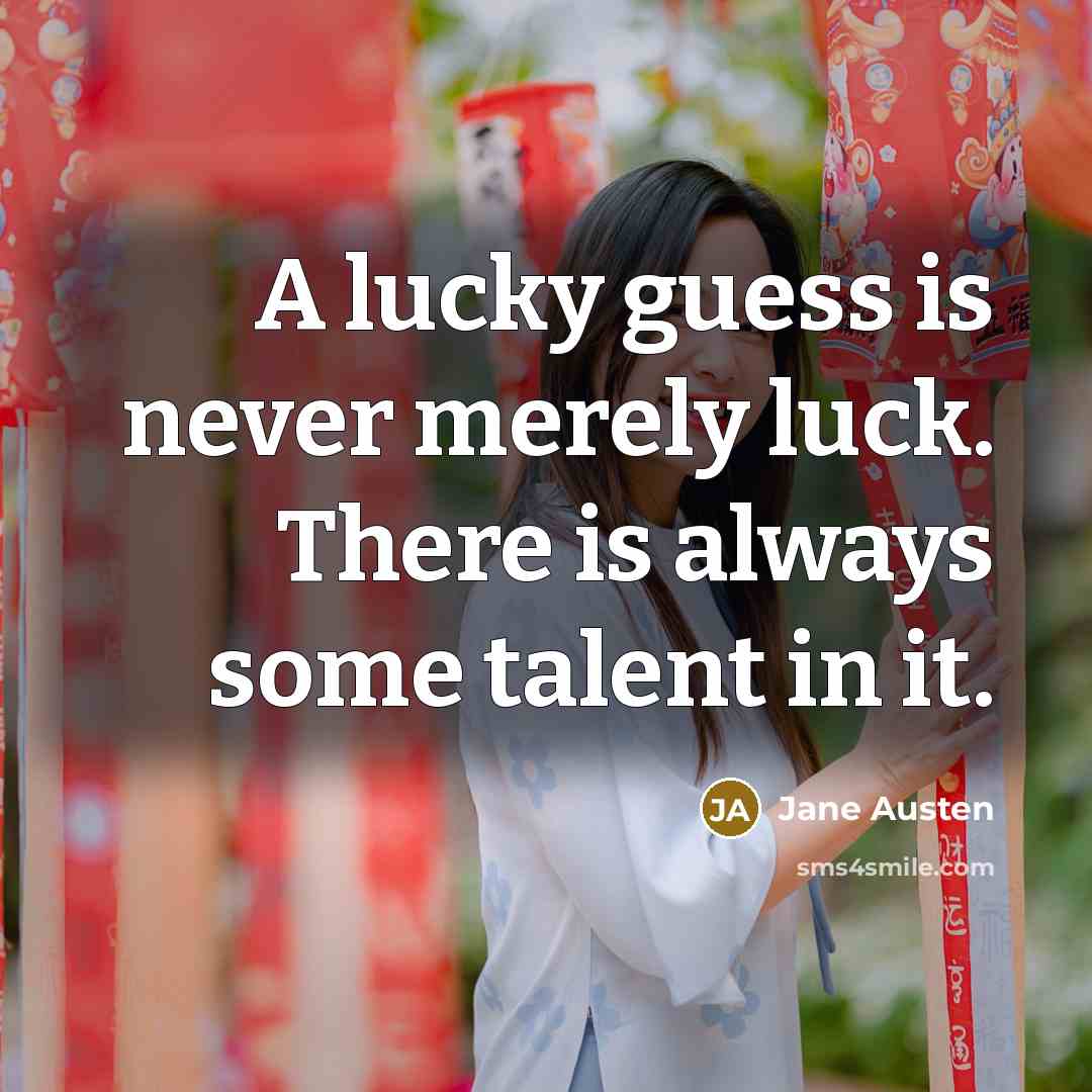 “A lucky guess is never merely luck. There is always some talent in it.” quote by Jane Austen