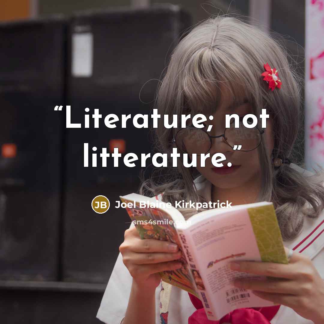 “Literature; not litterature.” quote by Joel Blaine Kirkpatrick