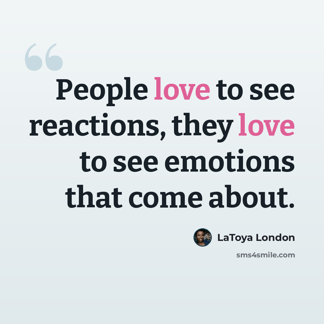 “People love to see reactions, they love to see emotions that come about.” quote by LaToya London