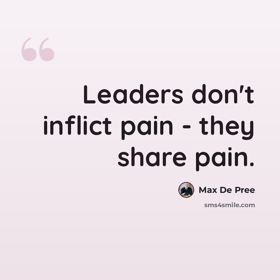 “Leaders don't inflict pain - they share pain.” quote by Max De Pree
