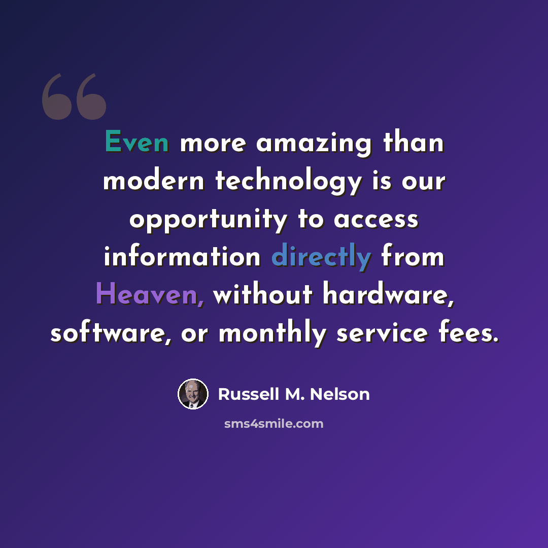 “Even more amazing than modern technology is our opportunity to access information directly from Heaven, without hardware, software, or monthly service fees.” quote by Russell M. Nelson