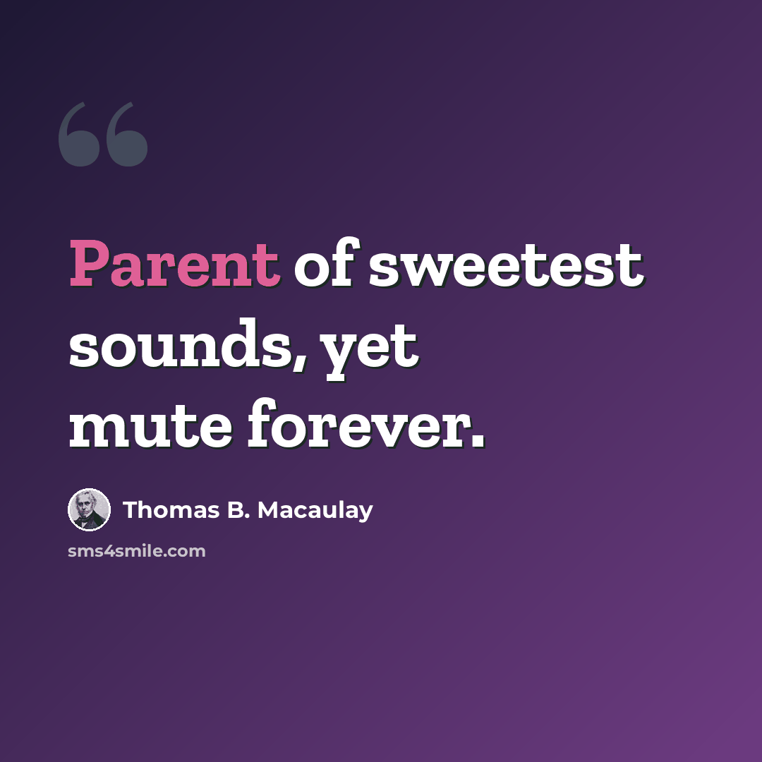 “Parent of sweetest sounds, yet mute forever.” quote by Thomas B. Macaulay