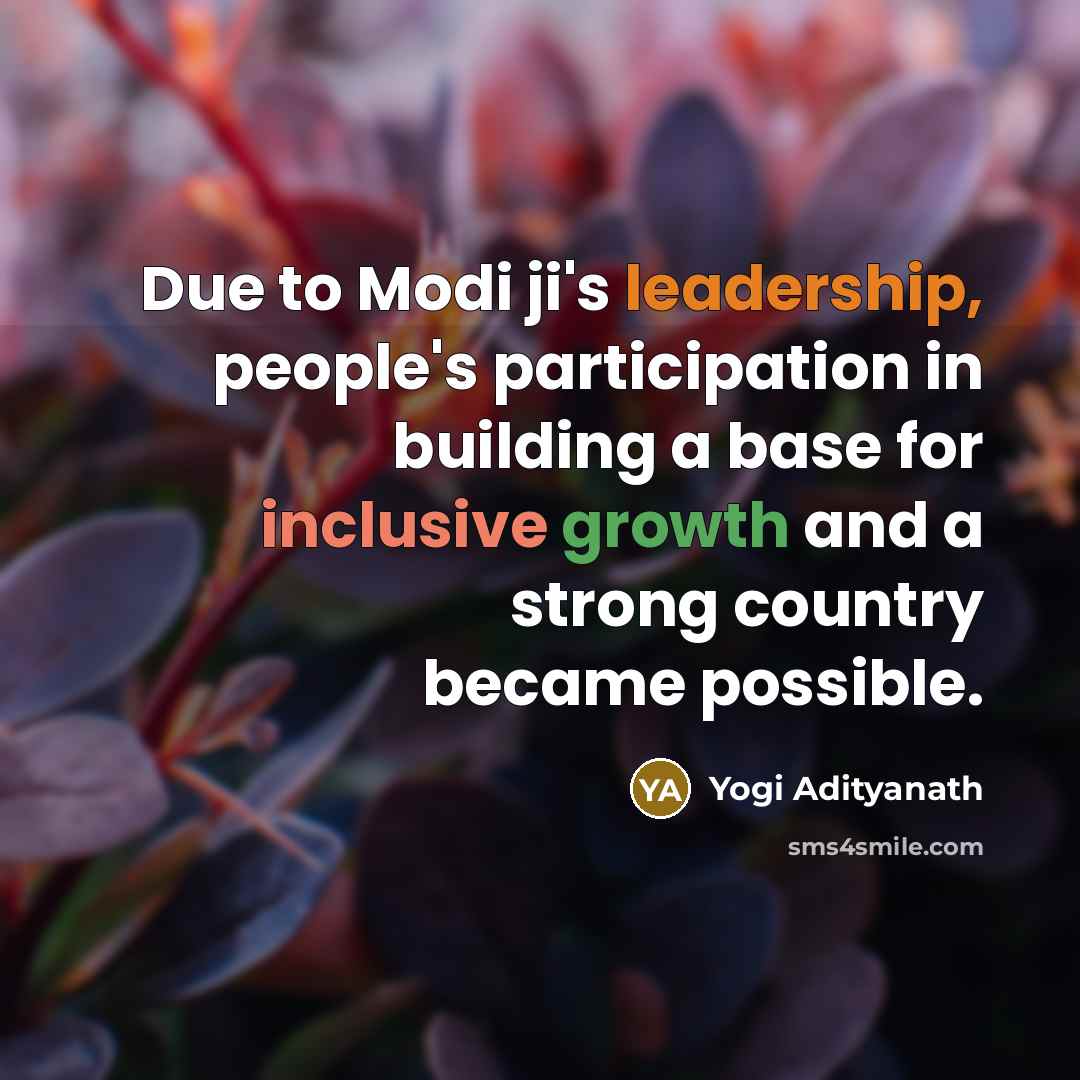 “Due to Modi ji's leadership, people's participation in building a base for inclusive growth and a strong country became possible.” quote by Yogi Adityanath