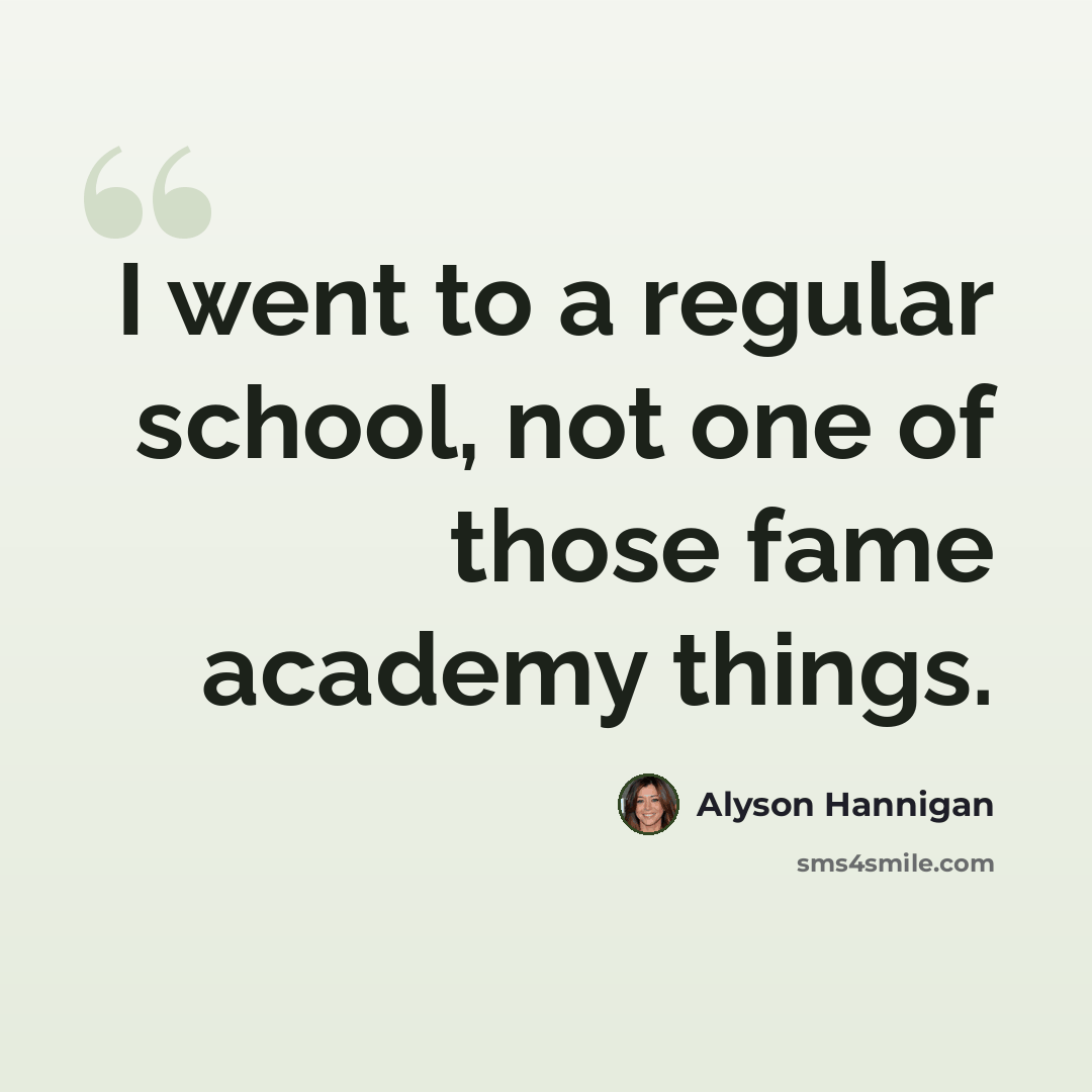 “I went to a regular school, not one of those fame academy things.” quote by Alyson Hannigan