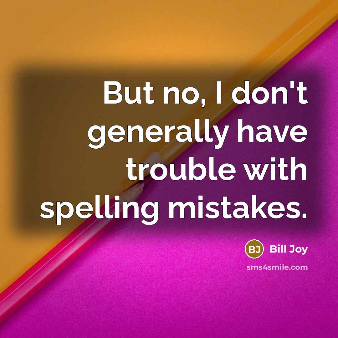 “But no, I don't generally have trouble with spelling mistakes.” quote by Bill Joy