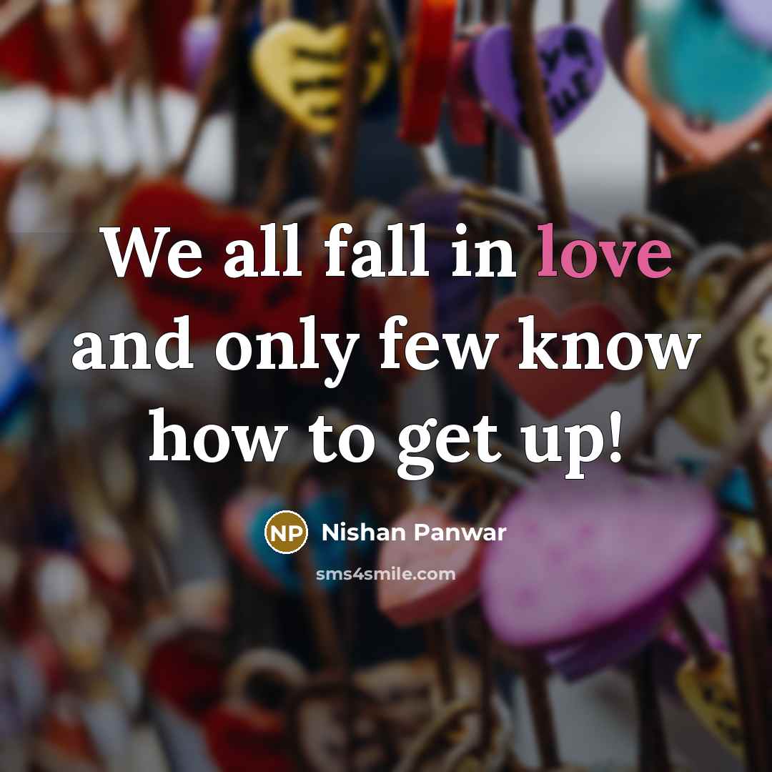 “We all fall in love and only few know how to get up!” quote by Nishan Panwar