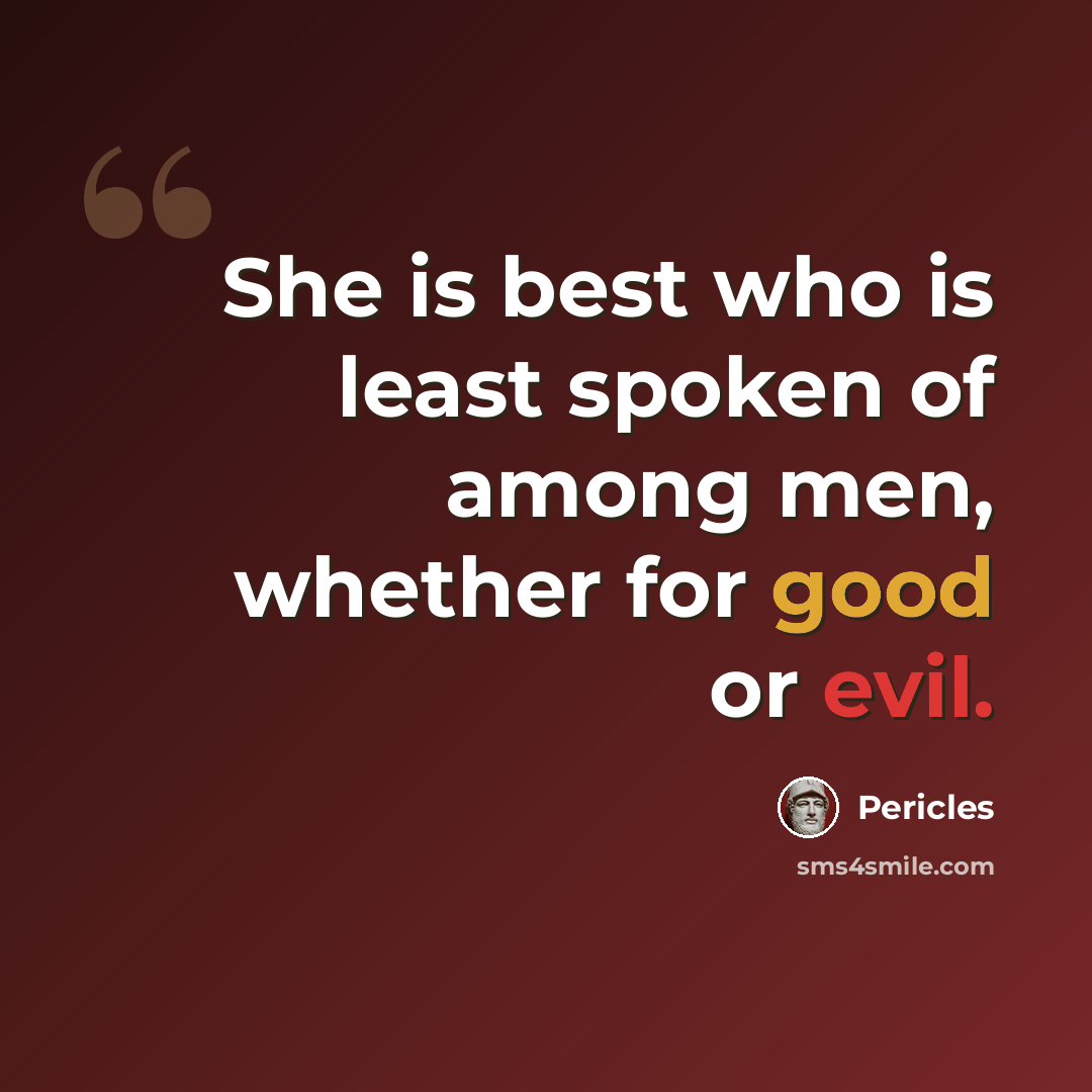 “She is best who is least spoken of among men, whether for good or evil.” quote by Pericles