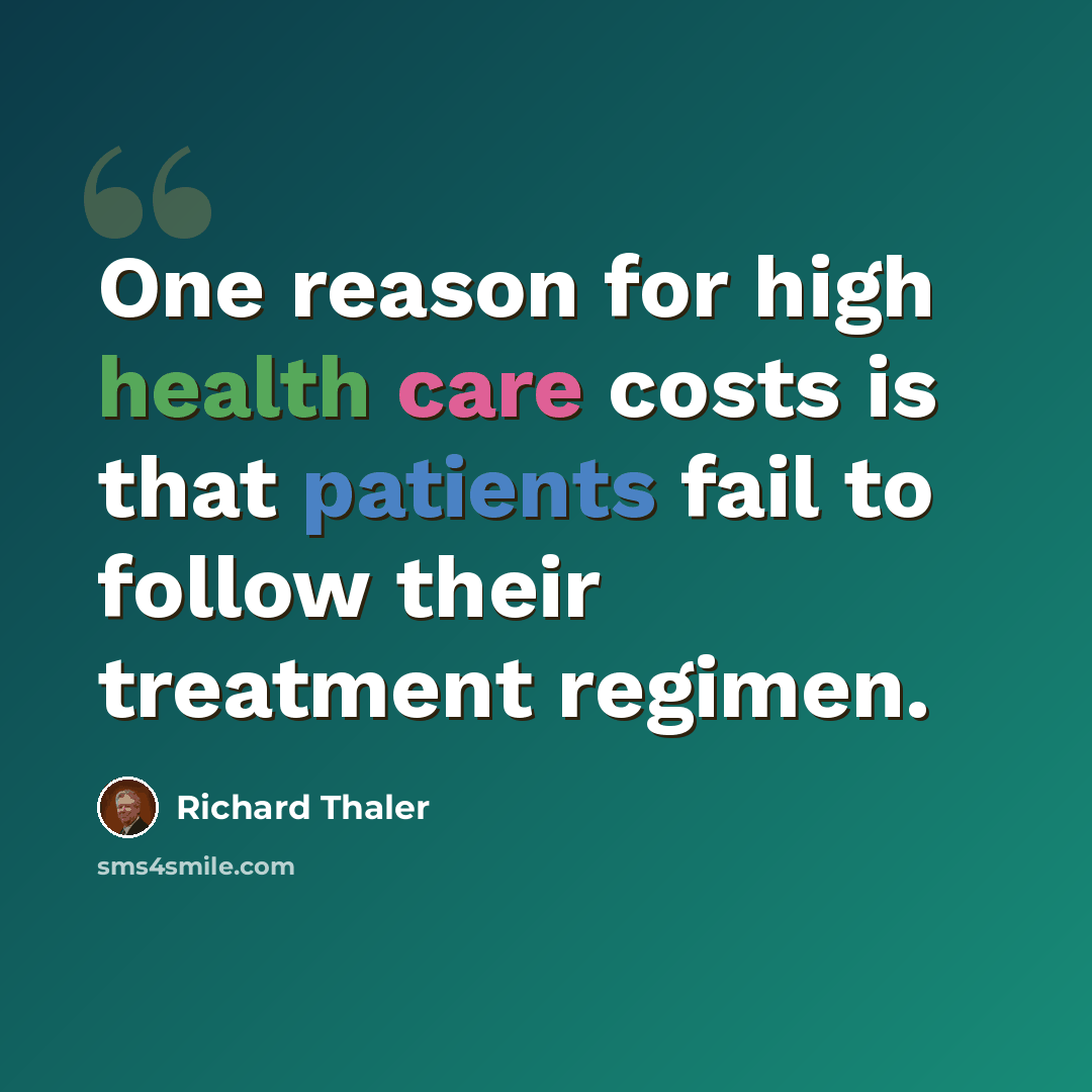 “One reason for high health care costs is that patients fail to follow their treatment regimen.” quote by Richard Thaler