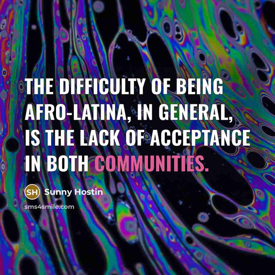 “The difficulty of being Afro-Latina, in general, is the lack of acceptance in both communities.” quote by Sunny Hostin