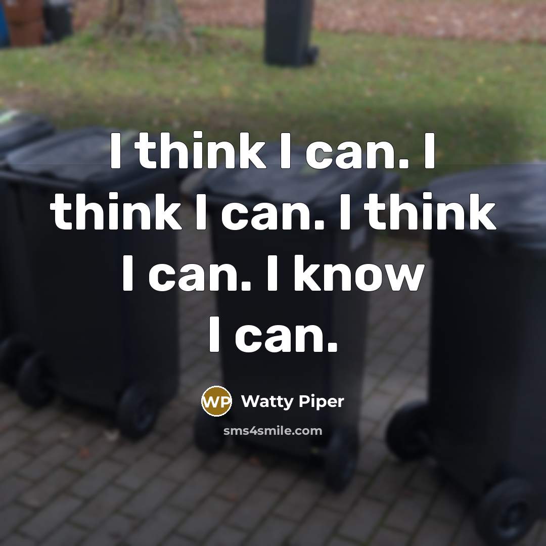 “I think I can. I think I can. I think I can. I know I can.” quote by Watty Piper