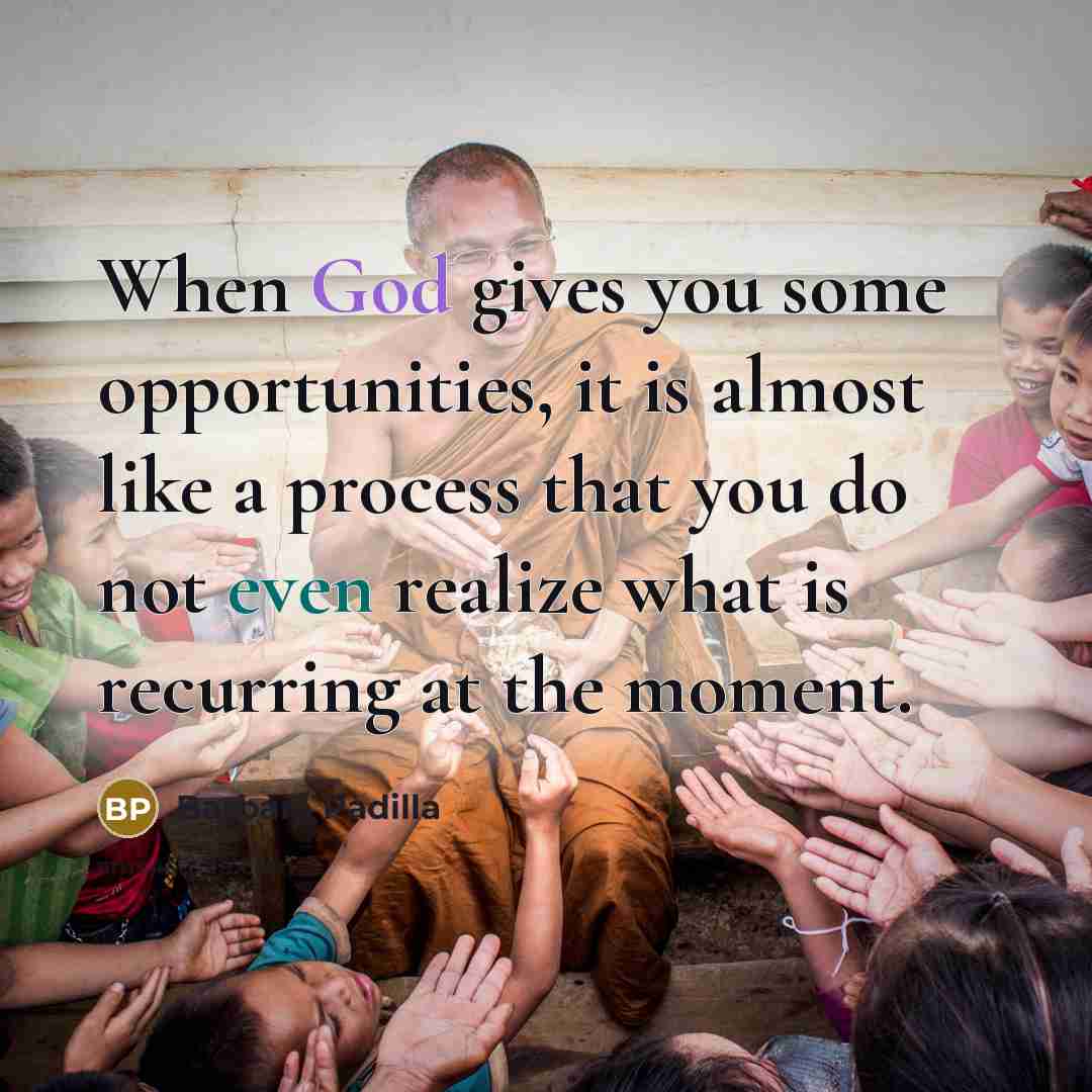 “When God gives you some opportunities, it is almost like a process that you do not even realize what is recurring at the moment.” quote by Barbara Padilla