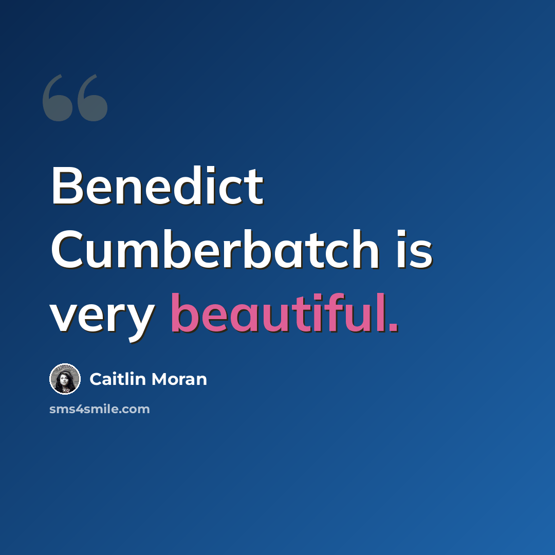 “Benedict Cumberbatch is very beautiful.” quote by Caitlin Moran
