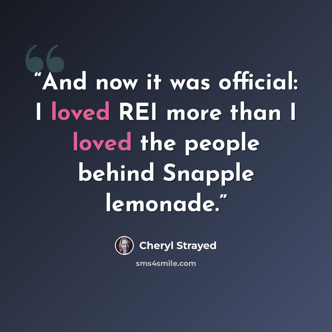 “And now it was official: I loved REI more than I loved the people behind Snapple lemonade.” quote by Cheryl Strayed
