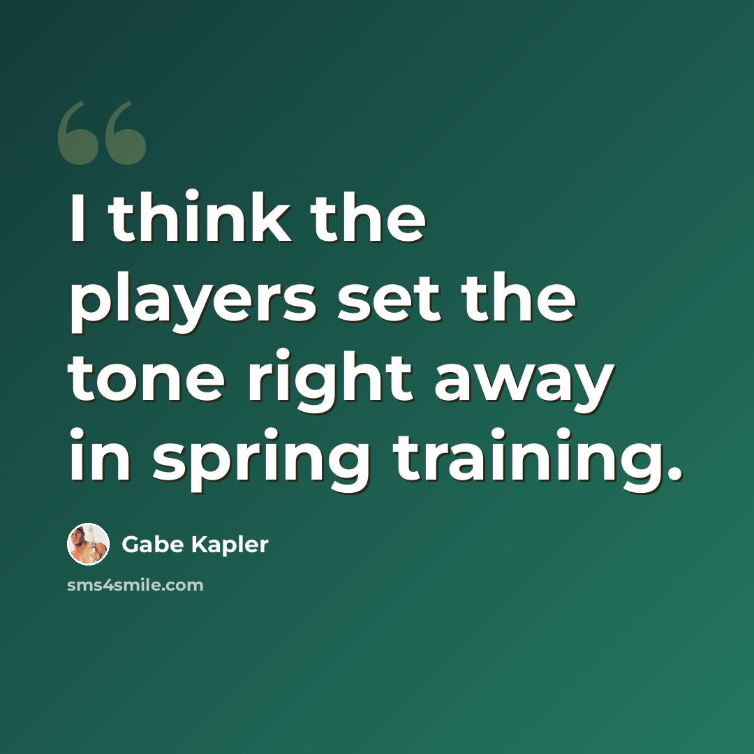 “I think the players set the tone right away in spring training.” quote by Gabe Kapler