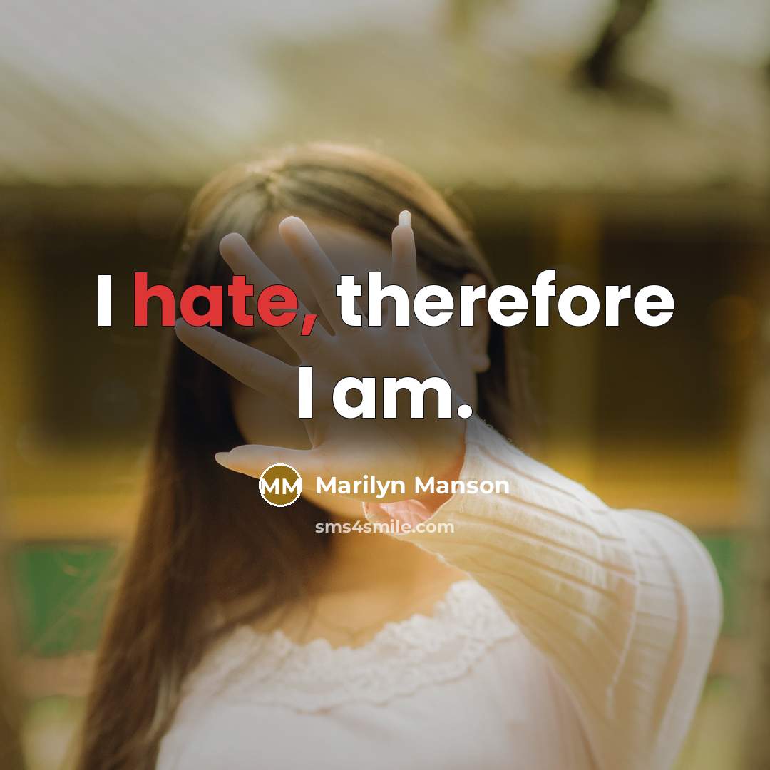 “I hate, therefore I am.” quote by Marilyn Manson