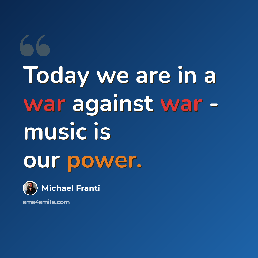 “Today we are in a war against war - music is our power.” quote by Michael Franti