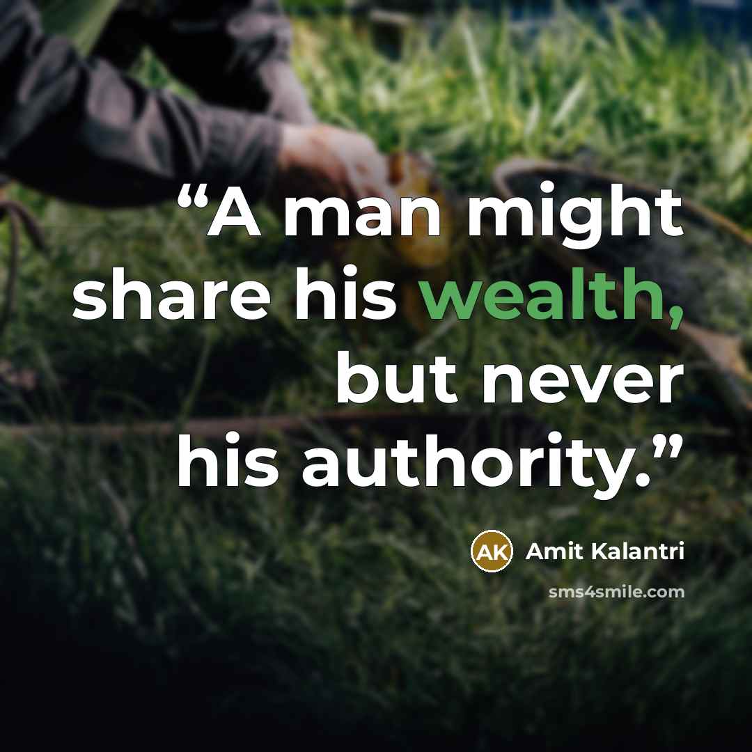 “A man might share his wealth, but never his authority.” quote by Amit Kalantri