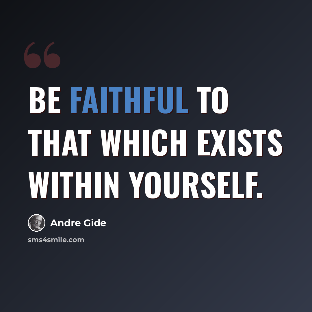 “Be faithful to that which exists within yourself.” quote by Andre Gide