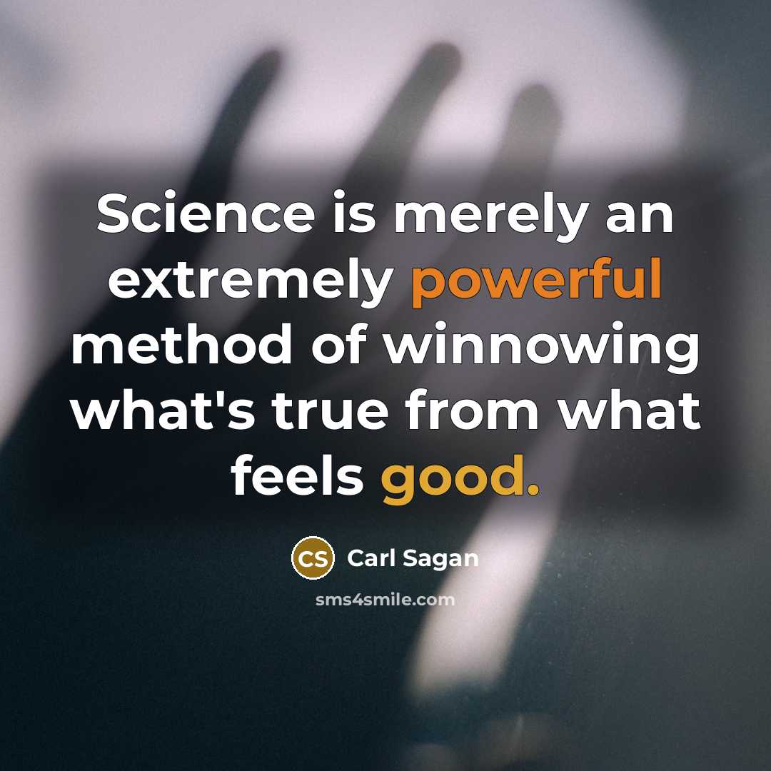 “Science is merely an extremely powerful method of winnowing what's true from what feels good.” quote by Carl Sagan