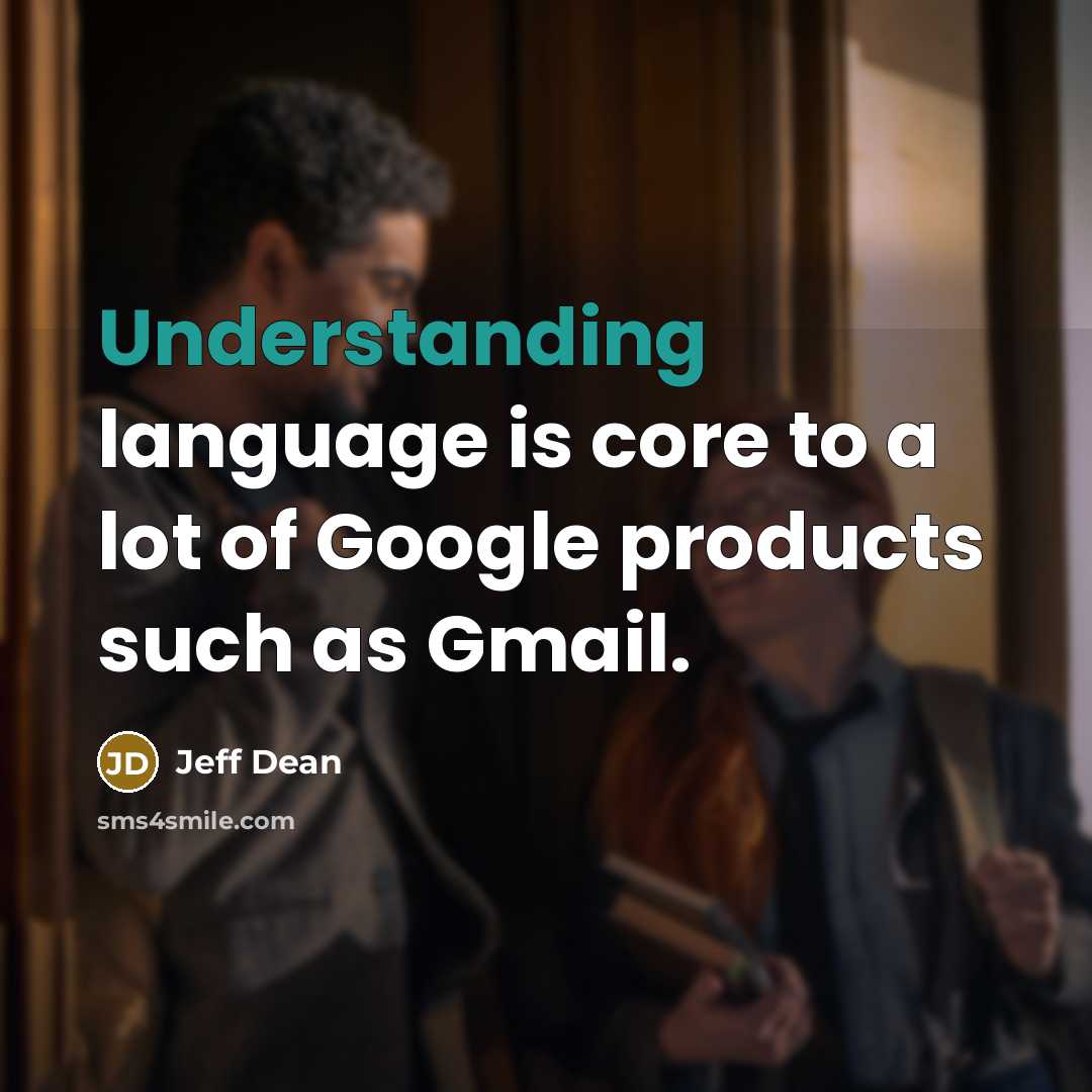 “Understanding language is core to a lot of Google products such as Gmail.” quote by Jeff Dean