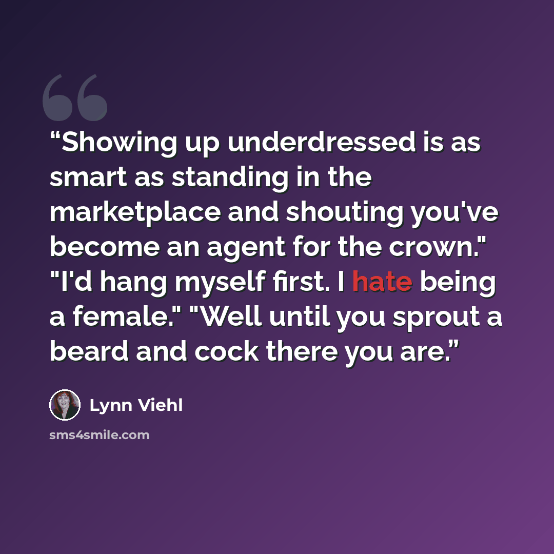 “Showing up underdressed is as smart as standing in the marketplace and shouting you've become an agent for the crown." "I'd hang myself first. I hate being a female." "Well until you sprout a beard and cock there you are.” quote by Lynn Viehl