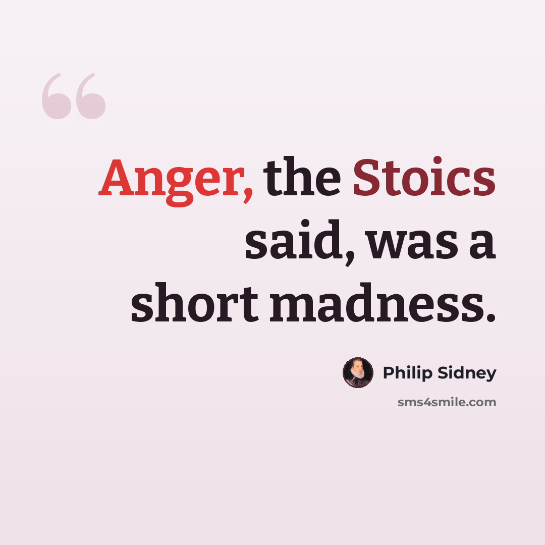“Anger, the Stoics said, was a short madness.” quote by Philip Sidney