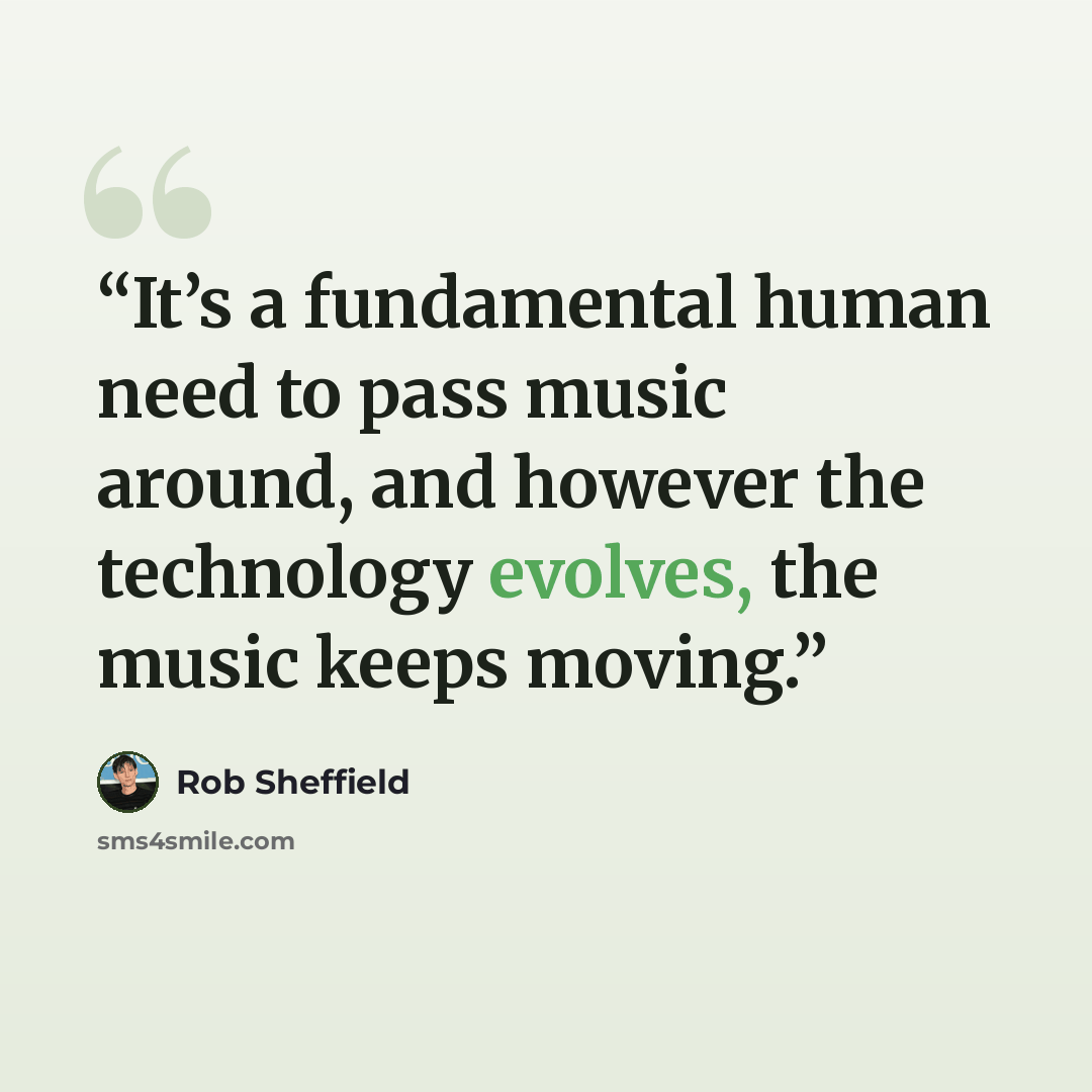 “It’s a fundamental human need to pass music around, and however the technology evolves, the music keeps moving.” quote by Rob Sheffield