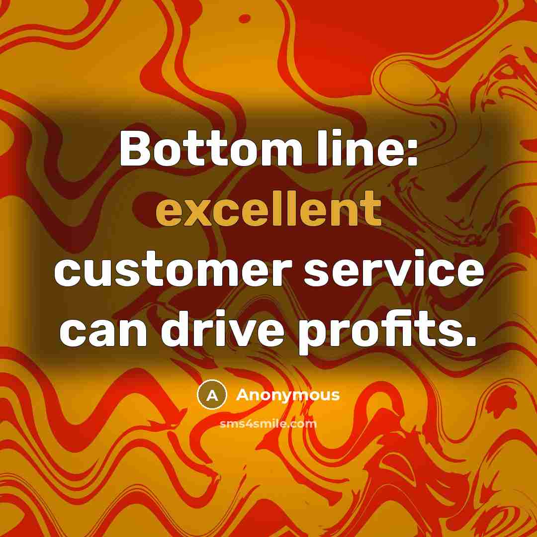 “Bottom line: excellent customer service can drive profits.” quote by Anonymous