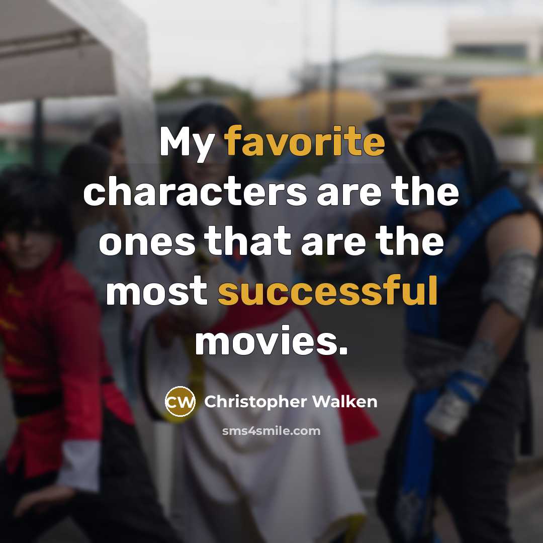 “My favorite characters are the ones that are the most successful movies.” quote by Christopher Walken