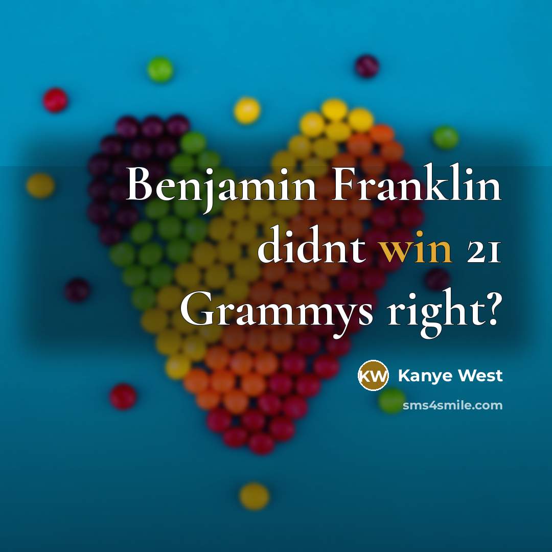 “Benjamin Franklin didnt win 21 Grammys right?” quote by Kanye West