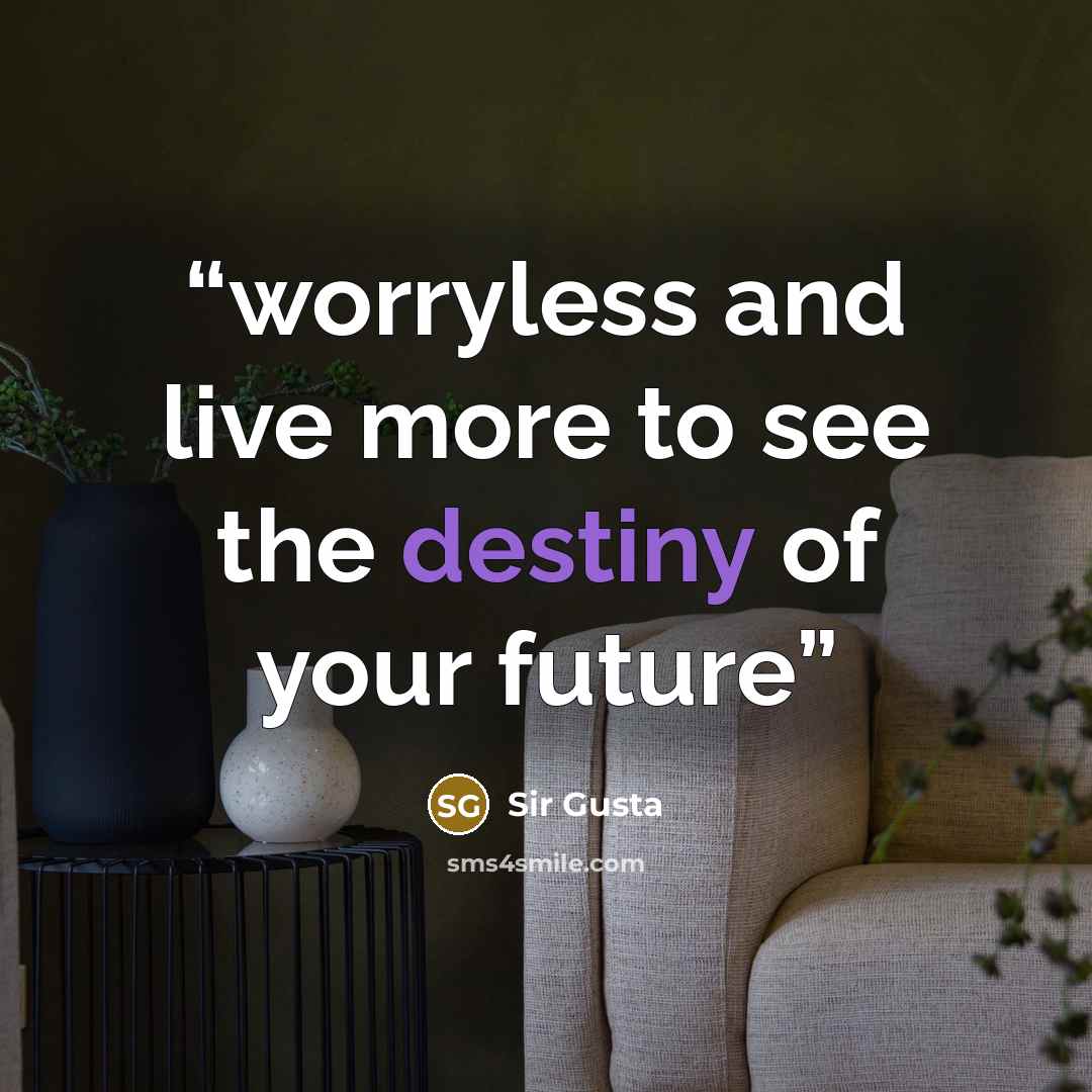 “worryless and live more to see the destiny of your future” quote by Sir Gusta