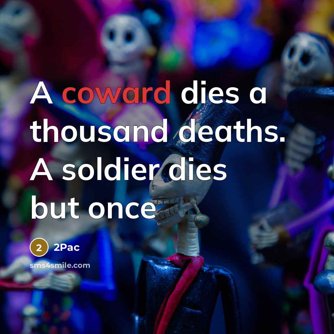 “A coward dies a thousand deaths. A soldier dies but once” quote by 2Pac